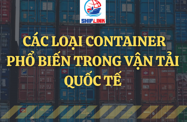 Các Loại Container Phổ Biến Trong Vận Tải Quốc Tế